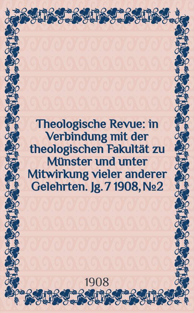 Theologische Revue : in Verbindung mit der theologischen Fakultät zu Münster und unter Mitwirkung vieler anderer Gelehrten. Jg. 7 1908, № 2