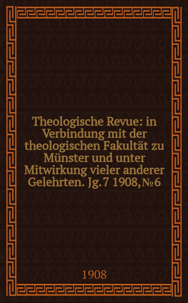 Theologische Revue : in Verbindung mit der theologischen Fakultät zu Münster und unter Mitwirkung vieler anderer Gelehrten. Jg. 7 1908, № 6