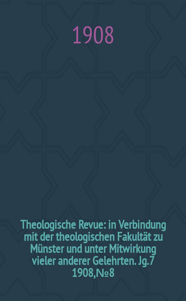 Theologische Revue : in Verbindung mit der theologischen Fakultät zu Münster und unter Mitwirkung vieler anderer Gelehrten. Jg. 7 1908, № 8