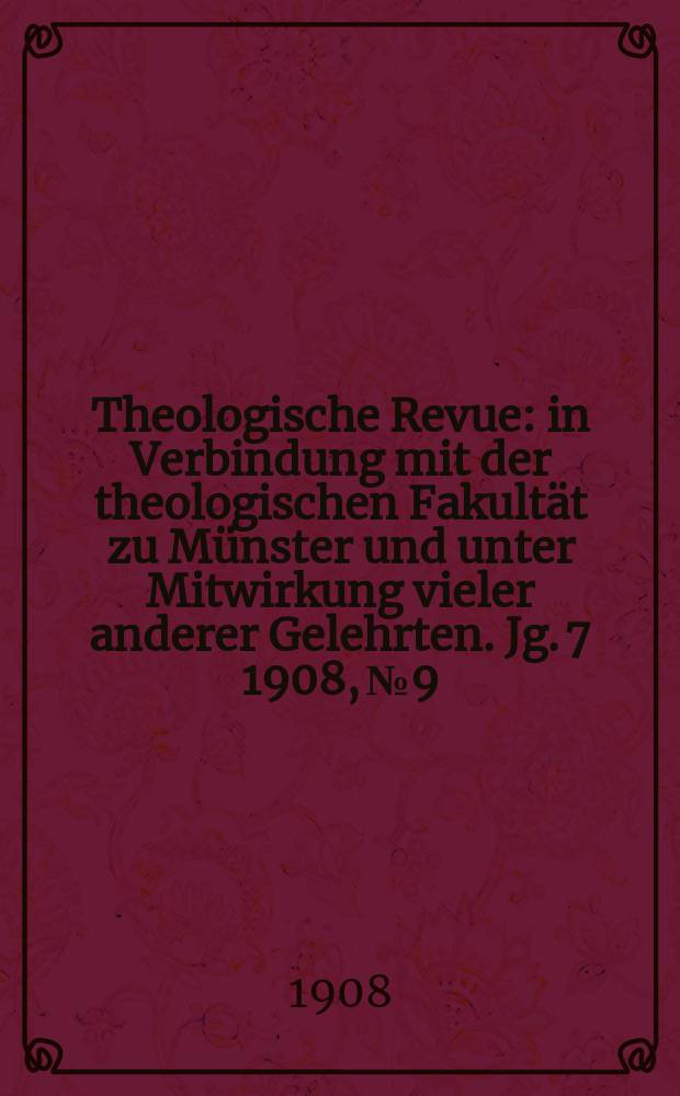 Theologische Revue : in Verbindung mit der theologischen Fakultät zu Münster und unter Mitwirkung vieler anderer Gelehrten. Jg. 7 1908, № 9