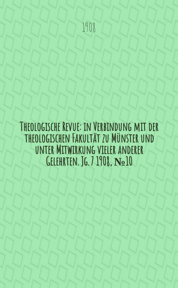 Theologische Revue : in Verbindung mit der theologischen Fakultät zu Münster und unter Mitwirkung vieler anderer Gelehrten. Jg. 7 1908, № 10