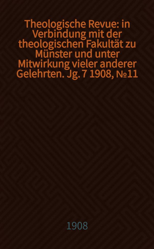 Theologische Revue : in Verbindung mit der theologischen Fakultät zu Münster und unter Mitwirkung vieler anderer Gelehrten. Jg. 7 1908, № 11