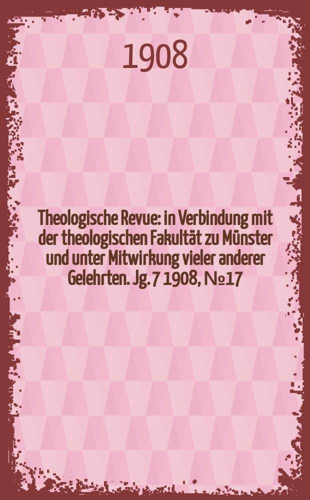 Theologische Revue : in Verbindung mit der theologischen Fakultät zu Münster und unter Mitwirkung vieler anderer Gelehrten. Jg. 7 1908, № 17