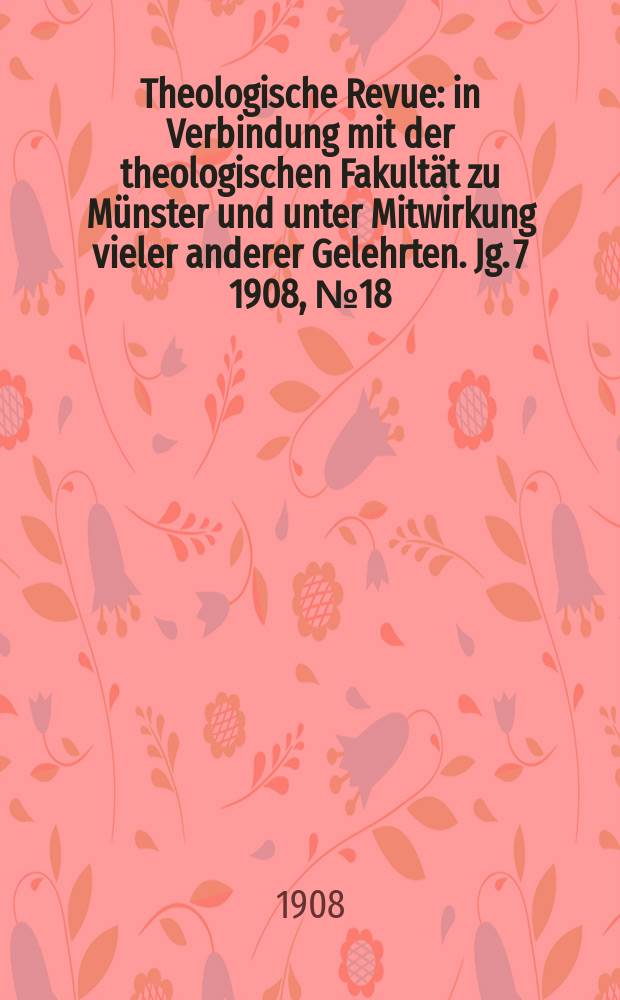 Theologische Revue : in Verbindung mit der theologischen Fakultät zu Münster und unter Mitwirkung vieler anderer Gelehrten. Jg. 7 1908, № 18