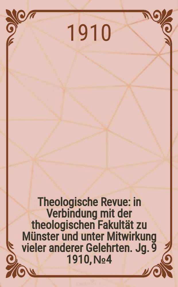 Theologische Revue : in Verbindung mit der theologischen Fakultät zu Münster und unter Mitwirkung vieler anderer Gelehrten. Jg. 9 1910, № 4