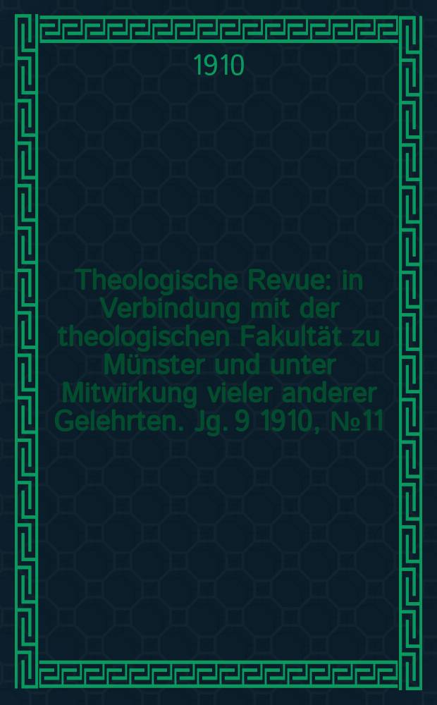 Theologische Revue : in Verbindung mit der theologischen Fakultät zu Münster und unter Mitwirkung vieler anderer Gelehrten. Jg. 9 1910, № 11