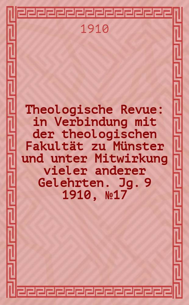 Theologische Revue : in Verbindung mit der theologischen Fakultät zu Münster und unter Mitwirkung vieler anderer Gelehrten. Jg. 9 1910, № 17