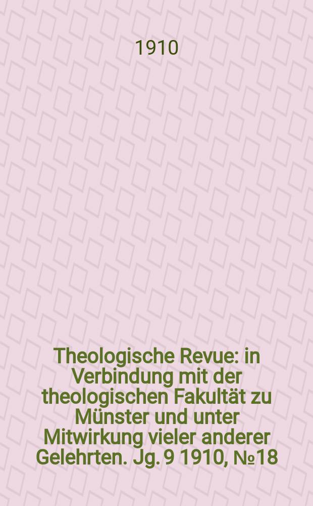 Theologische Revue : in Verbindung mit der theologischen Fakultät zu Münster und unter Mitwirkung vieler anderer Gelehrten. Jg. 9 1910, № 18