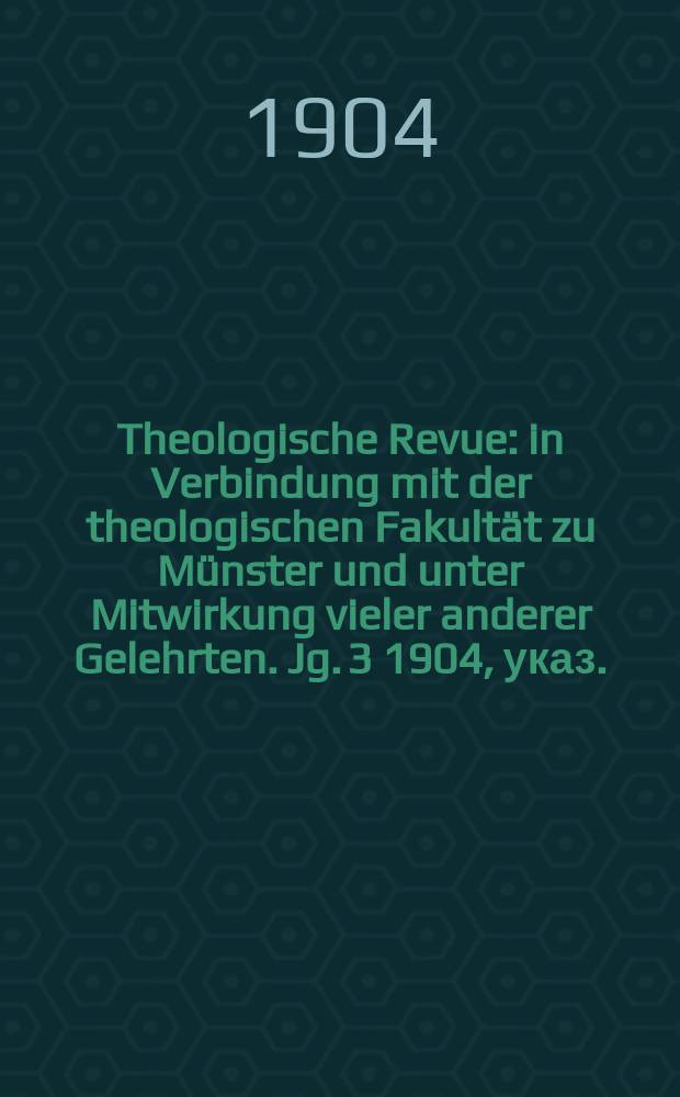 Theologische Revue : in Verbindung mit der theologischen Fakultät zu Münster und unter Mitwirkung vieler anderer Gelehrten. Jg. 3 1904, указ.