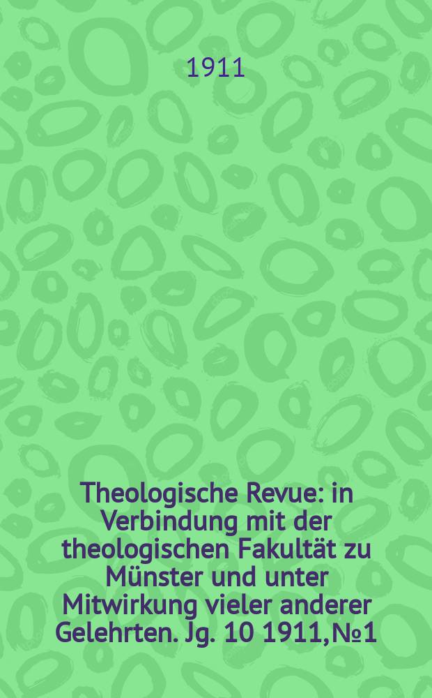 Theologische Revue : in Verbindung mit der theologischen Fakultät zu Münster und unter Mitwirkung vieler anderer Gelehrten. Jg. 10 1911, № 1