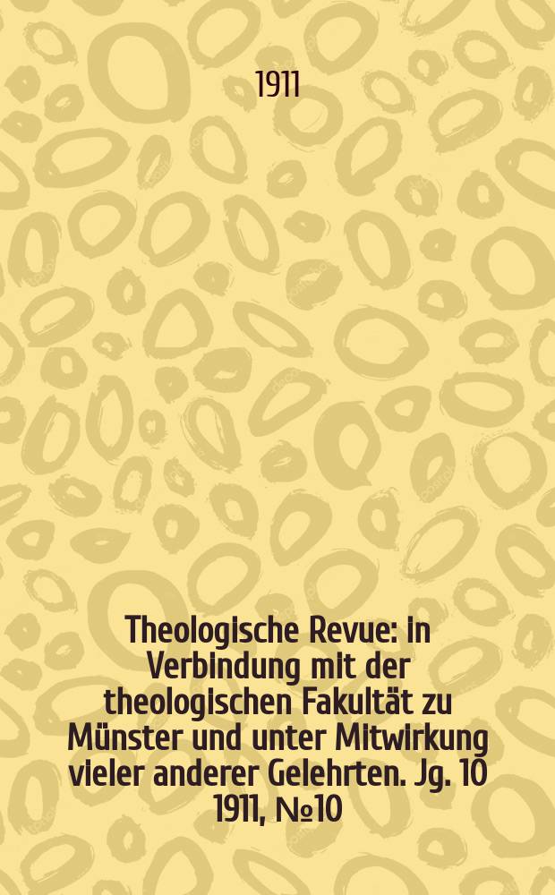 Theologische Revue : in Verbindung mit der theologischen Fakultät zu Münster und unter Mitwirkung vieler anderer Gelehrten. Jg. 10 1911, № 10