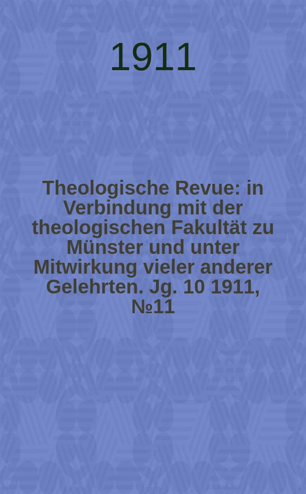Theologische Revue : in Verbindung mit der theologischen Fakultät zu Münster und unter Mitwirkung vieler anderer Gelehrten. Jg. 10 1911, № 11