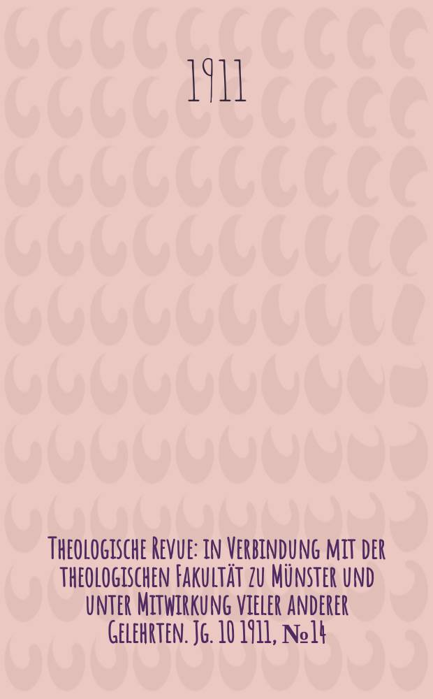 Theologische Revue : in Verbindung mit der theologischen Fakultät zu Münster und unter Mitwirkung vieler anderer Gelehrten. Jg. 10 1911, № 14