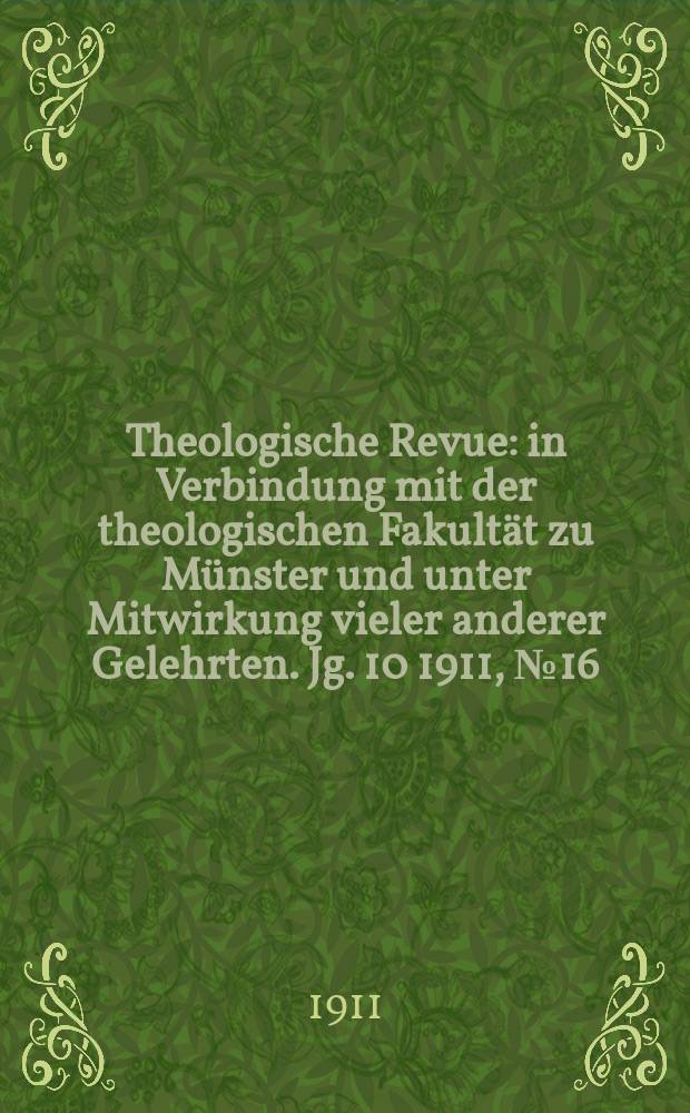 Theologische Revue : in Verbindung mit der theologischen Fakultät zu Münster und unter Mitwirkung vieler anderer Gelehrten. Jg. 10 1911, № 16