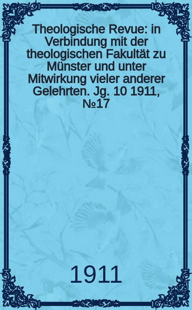 Theologische Revue : in Verbindung mit der theologischen Fakultät zu Münster und unter Mitwirkung vieler anderer Gelehrten. Jg. 10 1911, № 17