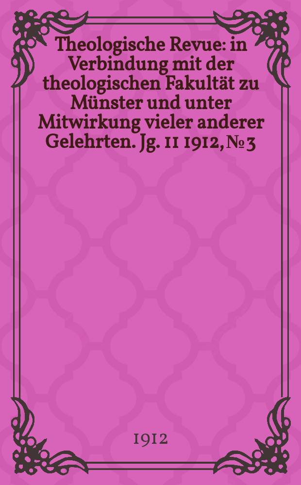 Theologische Revue : in Verbindung mit der theologischen Fakultät zu Münster und unter Mitwirkung vieler anderer Gelehrten. Jg. 11 1912, № 3