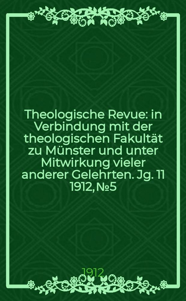 Theologische Revue : in Verbindung mit der theologischen Fakultät zu Münster und unter Mitwirkung vieler anderer Gelehrten. Jg. 11 1912, № 5