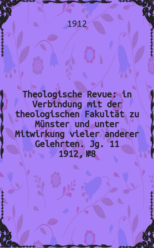 Theologische Revue : in Verbindung mit der theologischen Fakultät zu Münster und unter Mitwirkung vieler anderer Gelehrten. Jg. 11 1912, № 8