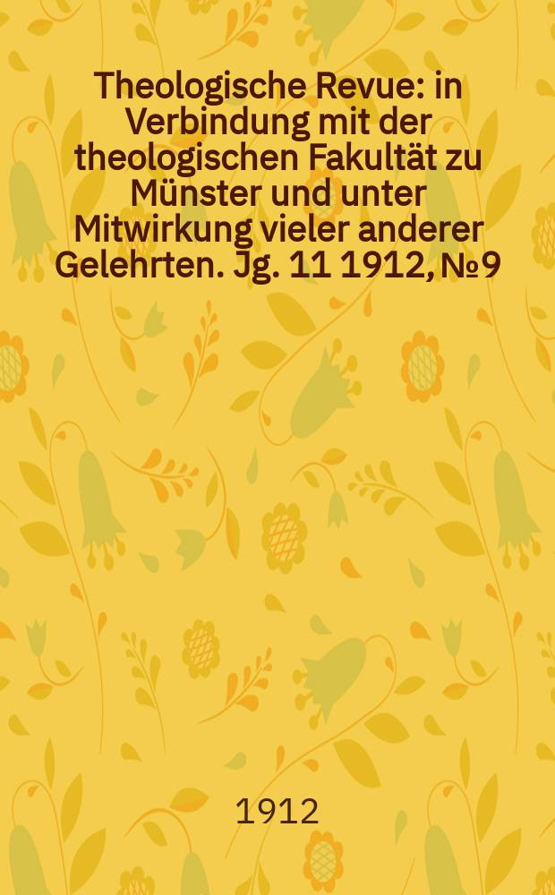 Theologische Revue : in Verbindung mit der theologischen Fakultät zu Münster und unter Mitwirkung vieler anderer Gelehrten. Jg. 11 1912, № 9