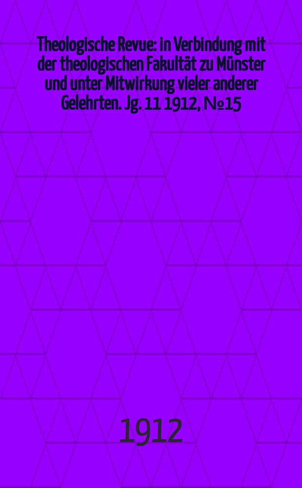 Theologische Revue : in Verbindung mit der theologischen Fakultät zu Münster und unter Mitwirkung vieler anderer Gelehrten. Jg. 11 1912, № 15
