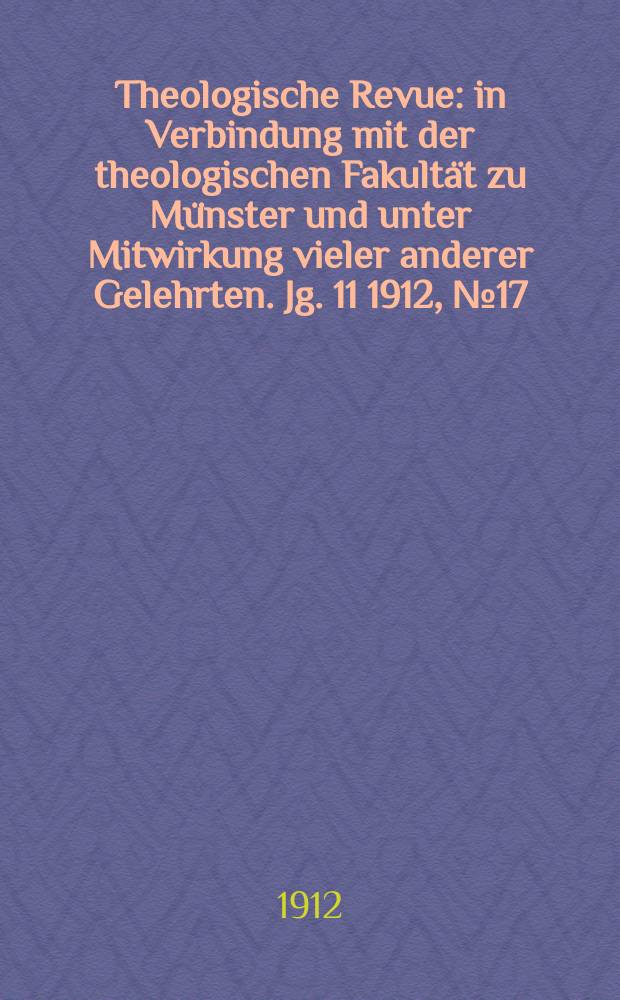 Theologische Revue : in Verbindung mit der theologischen Fakultät zu Münster und unter Mitwirkung vieler anderer Gelehrten. Jg. 11 1912, № 17