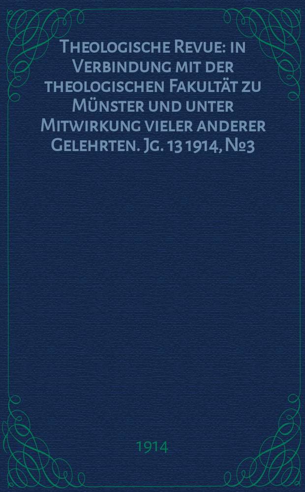 Theologische Revue : in Verbindung mit der theologischen Fakultät zu Münster und unter Mitwirkung vieler anderer Gelehrten. Jg. 13 1914, № 3
