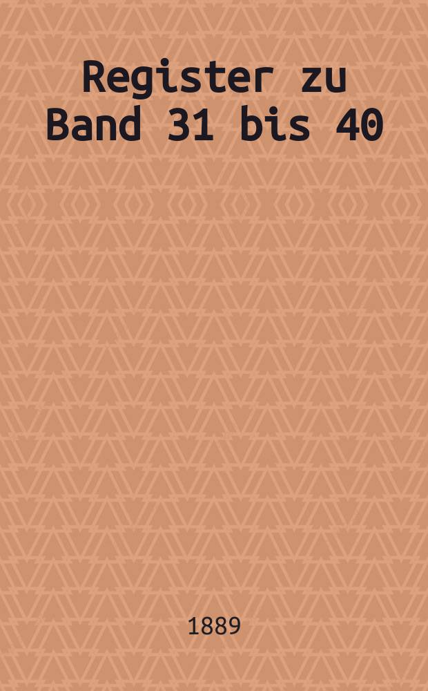 Register zu Band 31 bis 40 ([1876-1885]) des Geschichtsfreundes