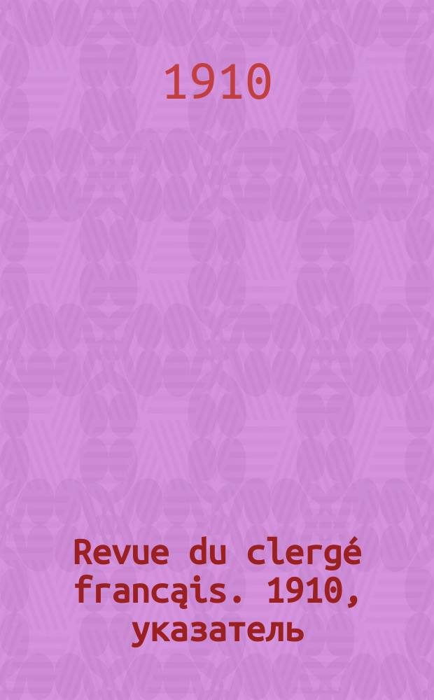 Revue du clergé francąis. 1910, указатель
