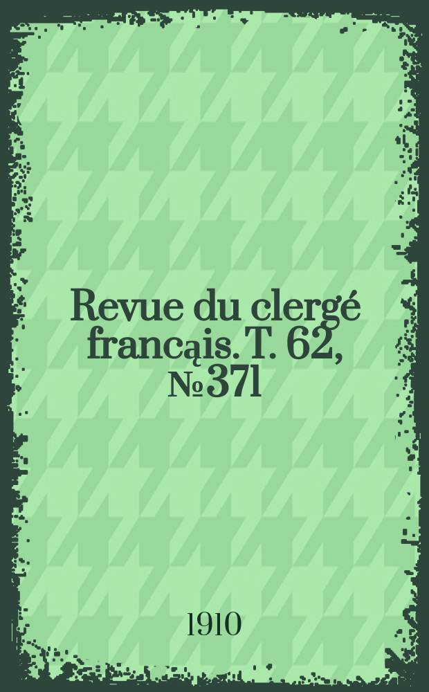 Revue du clergé francąis. T. 62, № 371