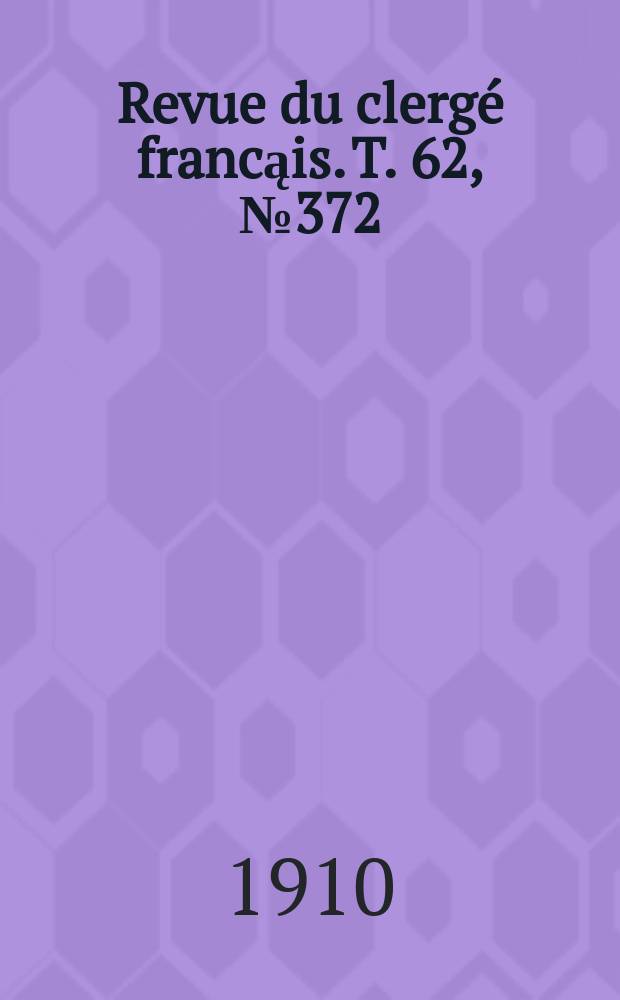 Revue du clergé francąis. T. 62, № 372