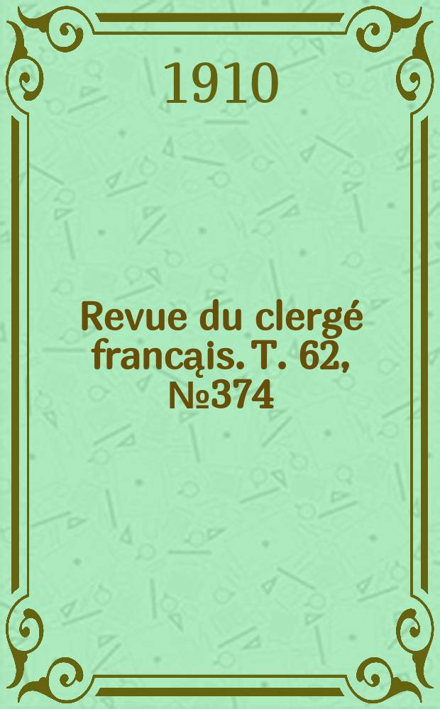 Revue du clergé francąis. T. 62, № 374