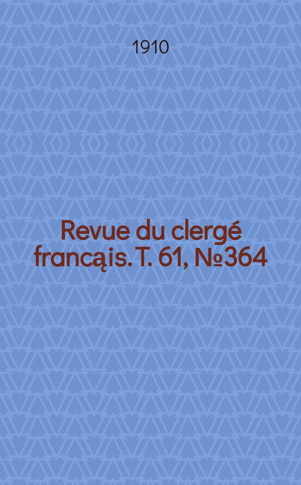 Revue du clergé francąis. T. 61, № 364
