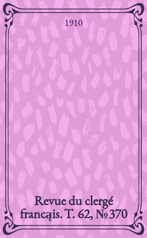 Revue du clergé francąis. T. 62, № 370