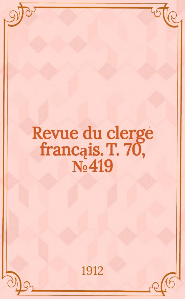 Revue du clergé francąis. T. 70, № 419