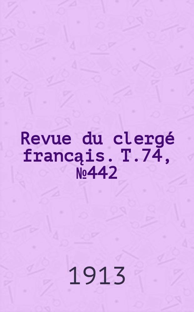 Revue du clergé francąis. T.74, № 442