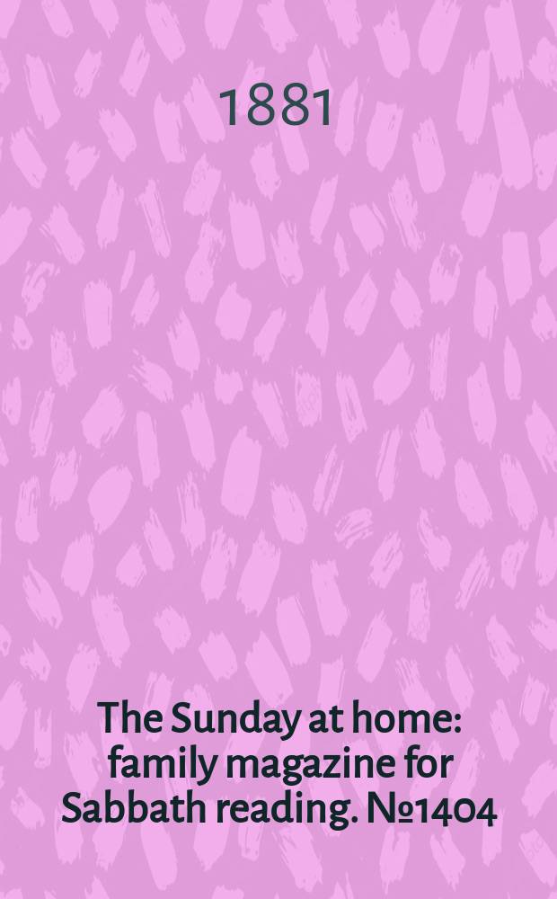 The Sunday at home : family magazine for Sabbath reading. № 1404