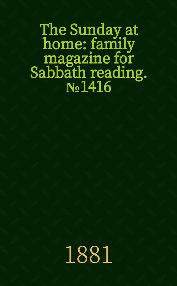 The Sunday at home : family magazine for Sabbath reading. № 1416