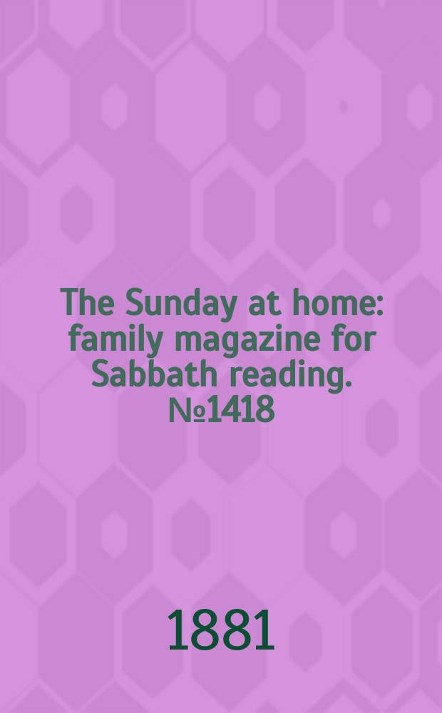 The Sunday at home : family magazine for Sabbath reading. № 1418