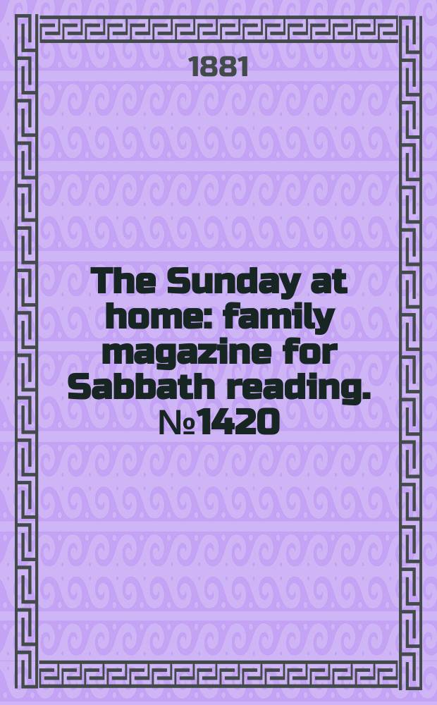 The Sunday at home : family magazine for Sabbath reading. № 1420