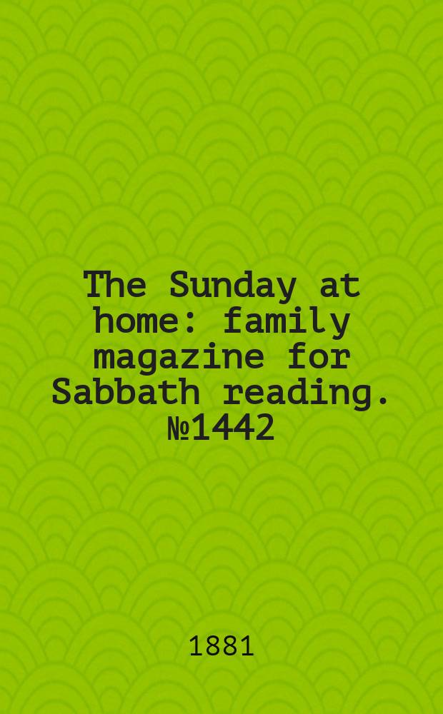 The Sunday at home : family magazine for Sabbath reading. № 1442