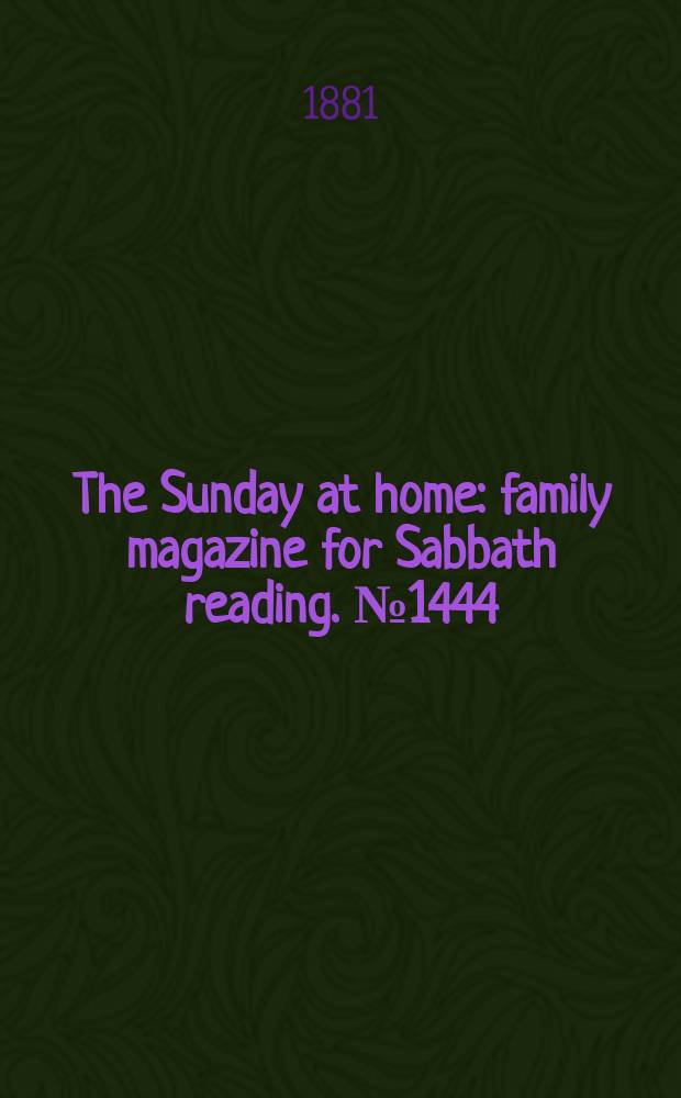 The Sunday at home : family magazine for Sabbath reading. № 1444