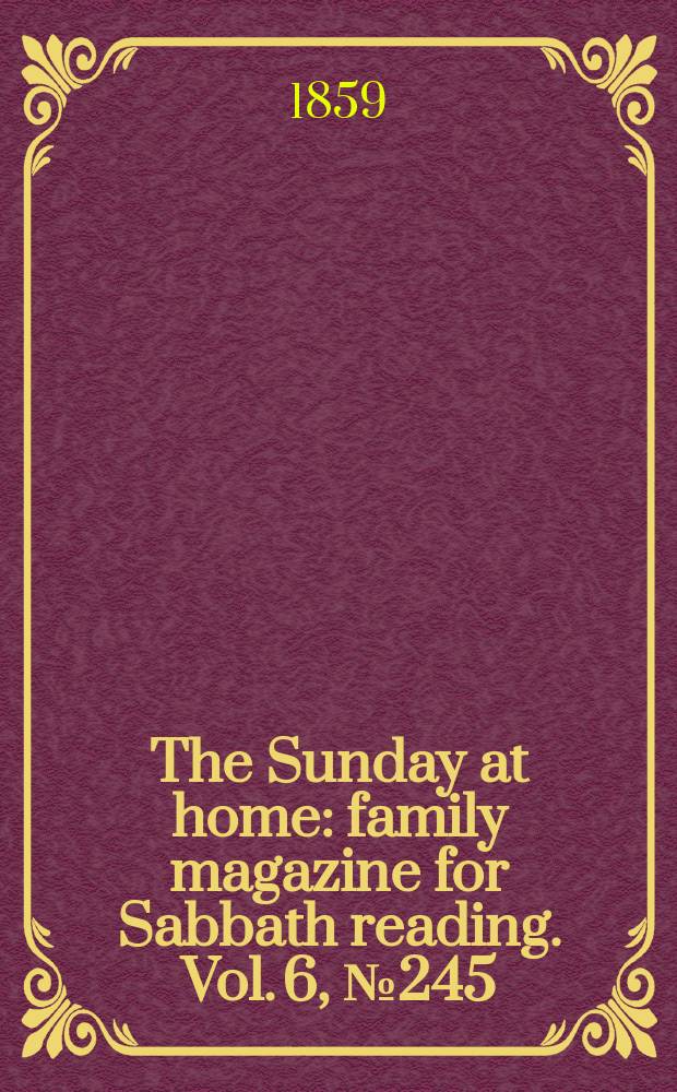 The Sunday at home : family magazine for Sabbath reading. Vol. 6, № 245