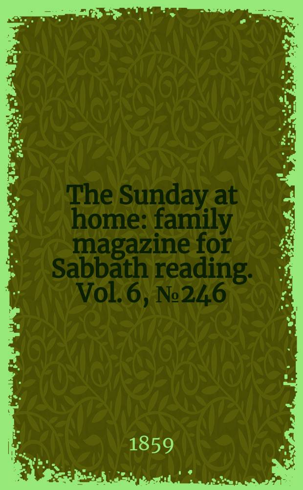 The Sunday at home : family magazine for Sabbath reading. Vol. 6, № 246