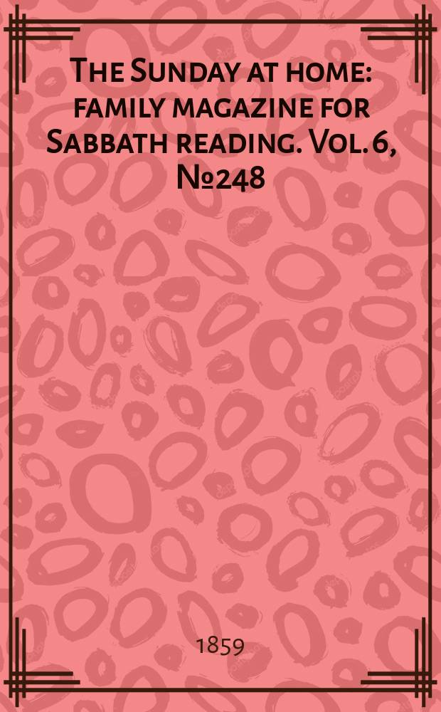 The Sunday at home : family magazine for Sabbath reading. Vol. 6, № 248