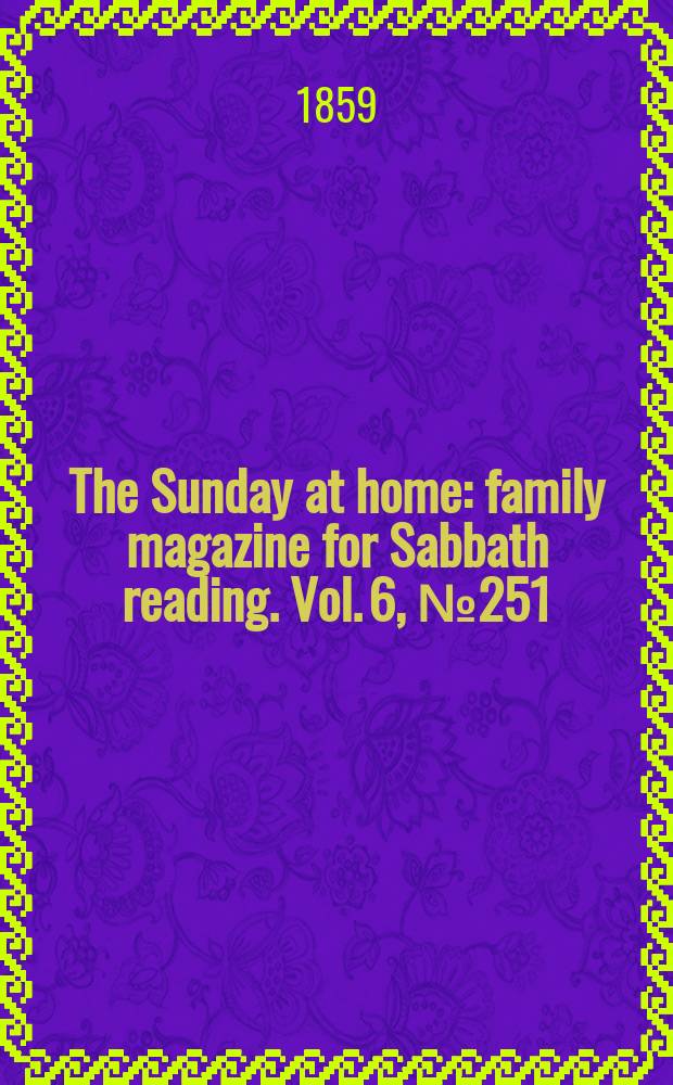 The Sunday at home : family magazine for Sabbath reading. Vol. 6, № 251