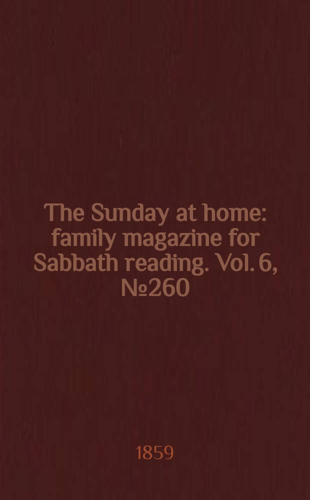 The Sunday at home : family magazine for Sabbath reading. Vol. 6, № 260