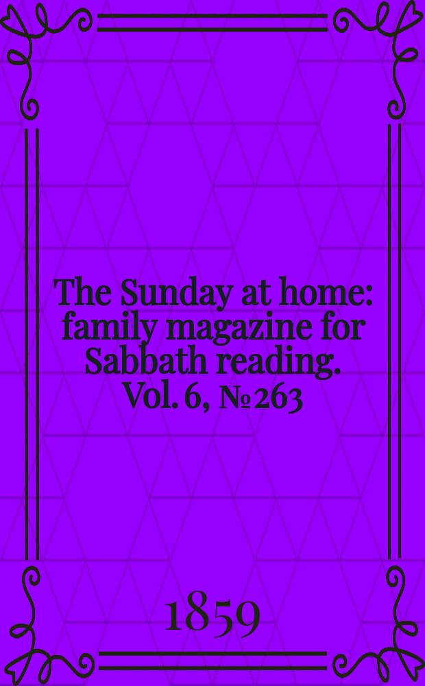 The Sunday at home : family magazine for Sabbath reading. Vol. 6, № 263