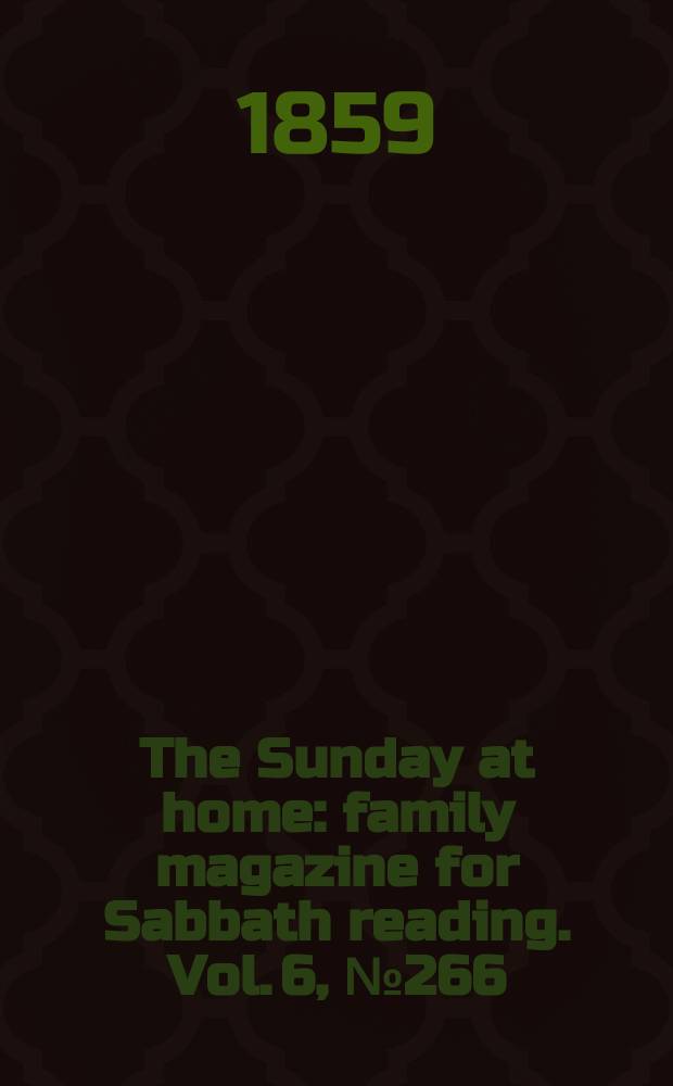 The Sunday at home : family magazine for Sabbath reading. Vol. 6, № 266