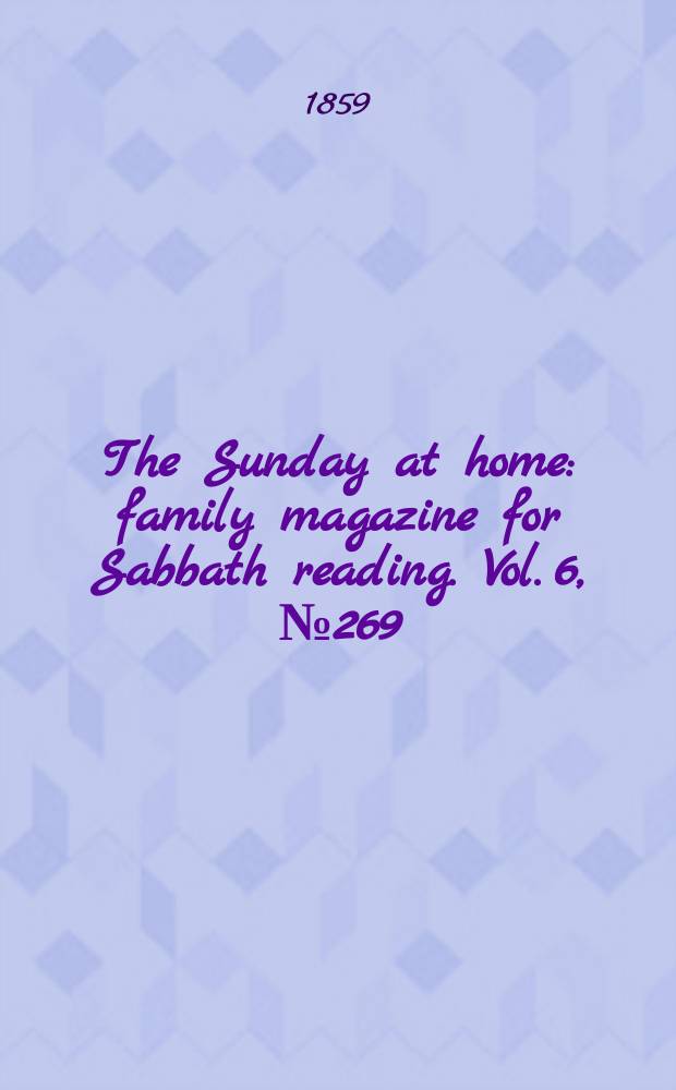 The Sunday at home : family magazine for Sabbath reading. Vol. 6, № 269