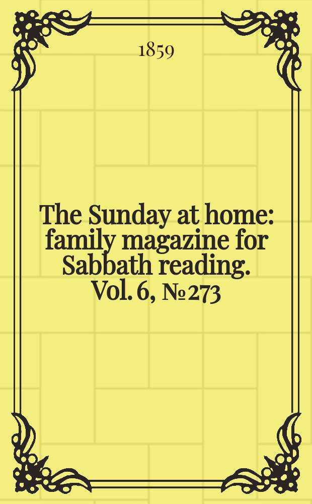 The Sunday at home : family magazine for Sabbath reading. Vol. 6, № 273